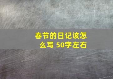 春节的日记该怎么写 50字左右